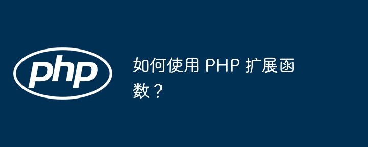 如何使用 PHP 扩展函数?