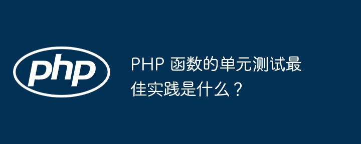 PHP 函数的单元测试最佳实践是什么?