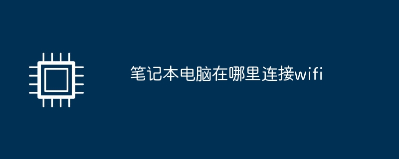 笔记本电脑在哪里连接wifi