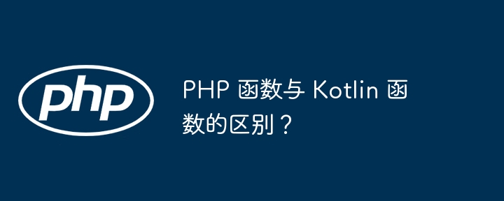 PHP 函数与 Kotlin 函数的区别?