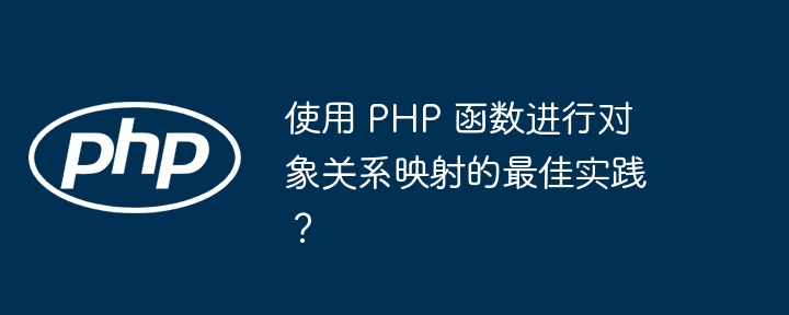 使用 PHP 函数进行对象关系映射的最佳实践?