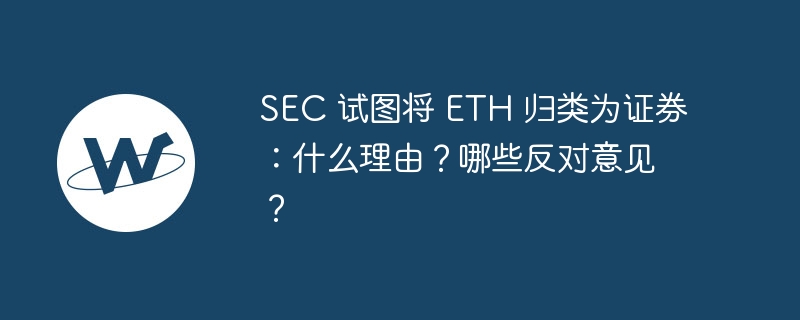 SEC 试图将 ETH 归类为证券:什么理由?哪些反对意见?