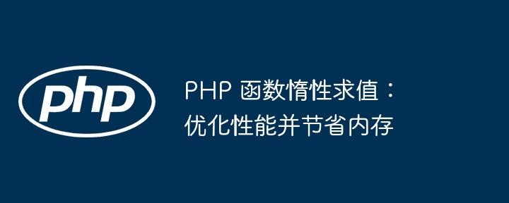 PHP 函数惰性求值:优化性能并节省内存