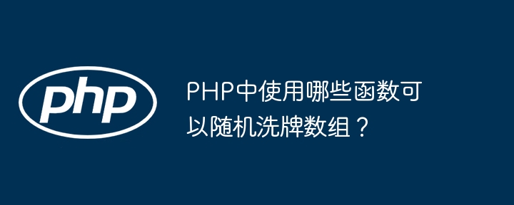 PHP中使用哪些函数可以随机洗牌数组?