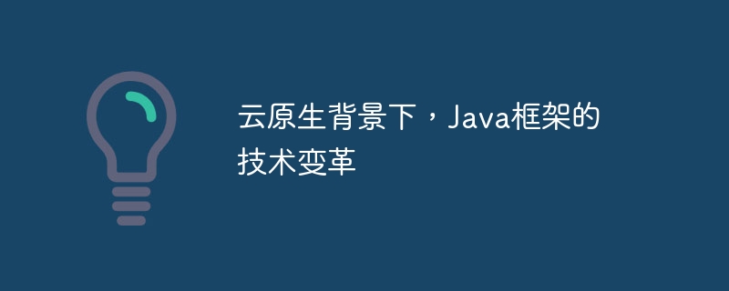 云原生背景下,Java框架的技术变革