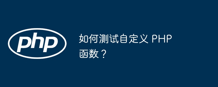 如何测试自定义 PHP 函数?