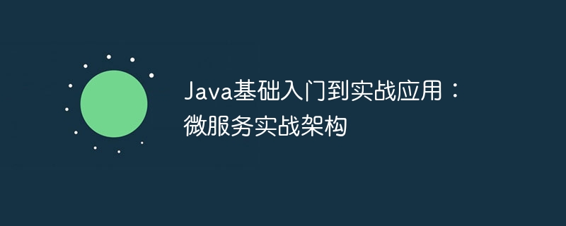 Java基础入门到实战应用:微服务实战架构