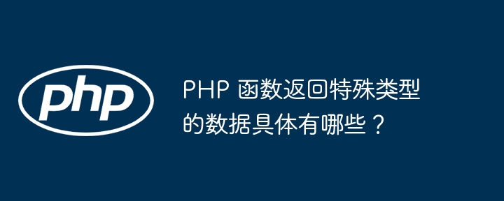 PHP 函数返回特殊类型的数据具体有哪些?