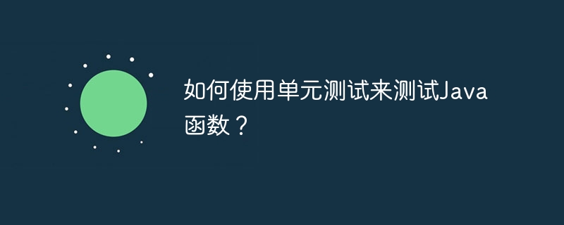 如何使用单元测试来测试Java函数?
