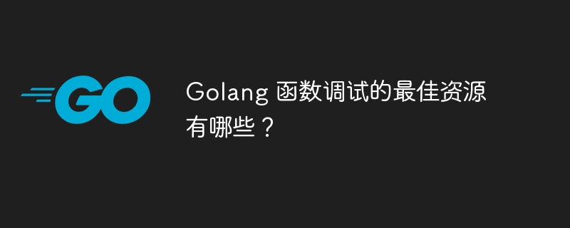 Golang 函数调试的最佳资源有哪些?