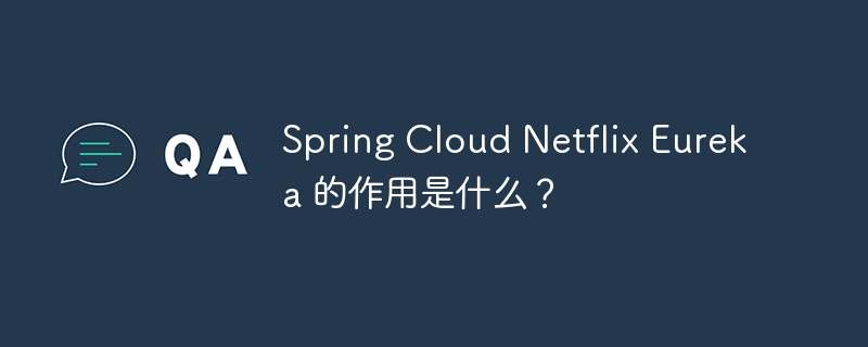 Spring Cloud Netflix Eureka 的作用是什么?