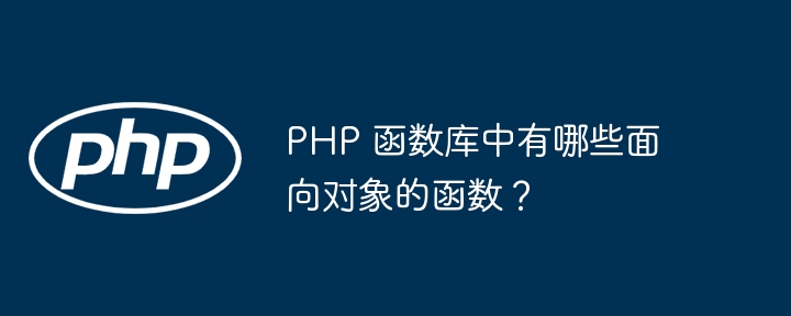 PHP 函数库中有哪些面向对象的函数?