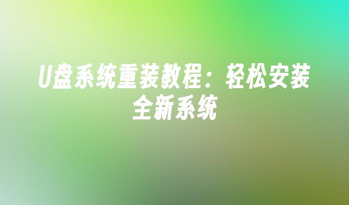 U盘系统重装教程:轻松安装全新系统