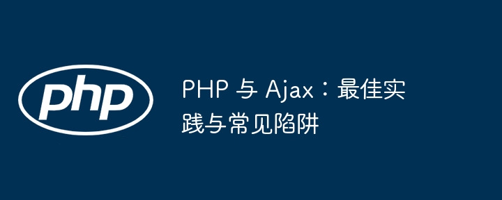 PHP 与 Ajax:最佳实践与常见陷阱