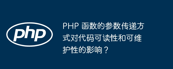PHP 函数的参数传递方式对代码可读性和可维护性的影响?