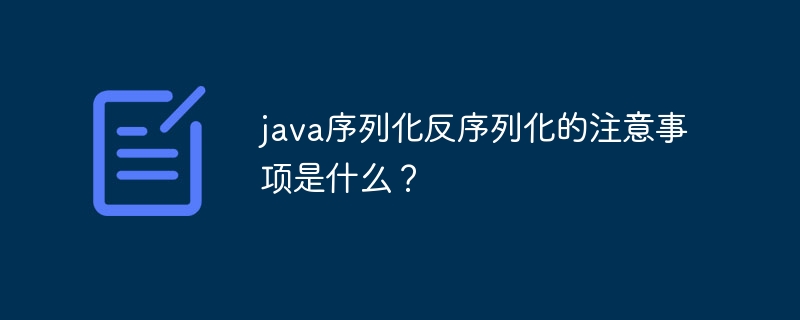 java序列化反序列化的注意事项是什么?
