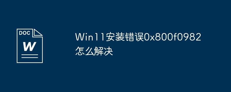 Win11安装错误0x800f0982怎么解决