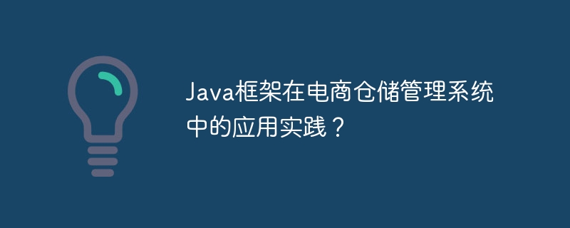 Java框架在电商仓储管理系统中的应用实践?