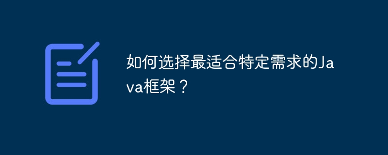 如何选择最适合特定需求的Java框架?