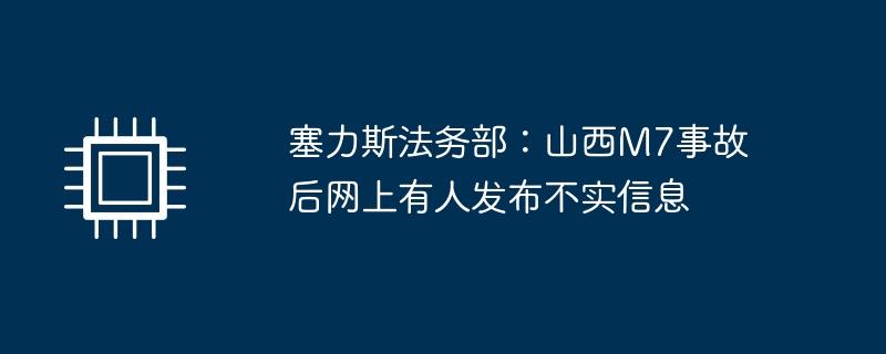 塞力斯法务部:山西M7事故后网上有人发布不实信息