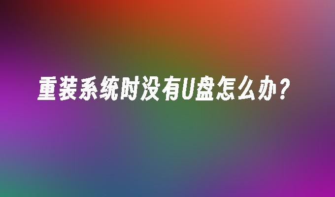 重装系统时没有U盘怎么办?