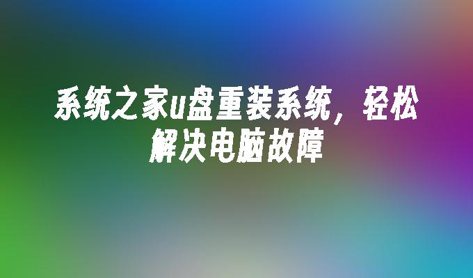 系统之家u盘重装系统,轻松解决电脑故障