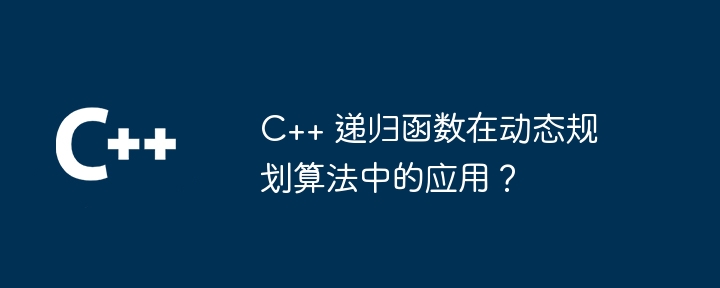 C++ 递归函数在动态规划算法中的应用?