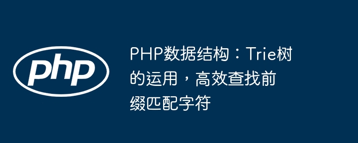 PHP数据结构:Trie树的运用,高效查找前缀匹配字符