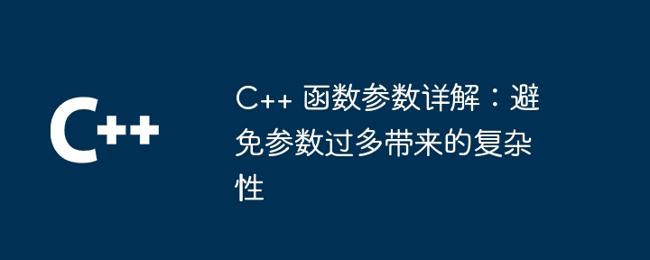 C++ 函数参数详解:避免参数过多带来的复杂性