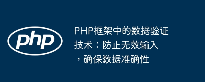 PHP框架中的数据验证技术:防止无效输入,确保数据准确性