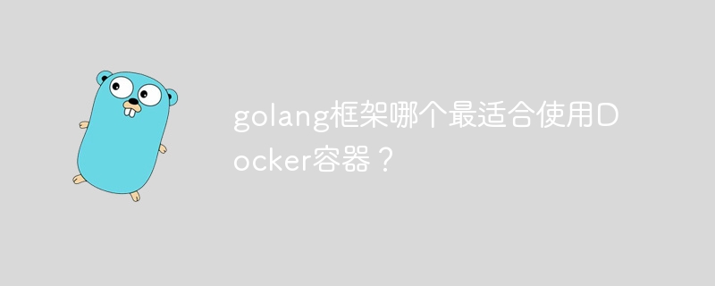 golang框架哪个最适合使用Docker容器?