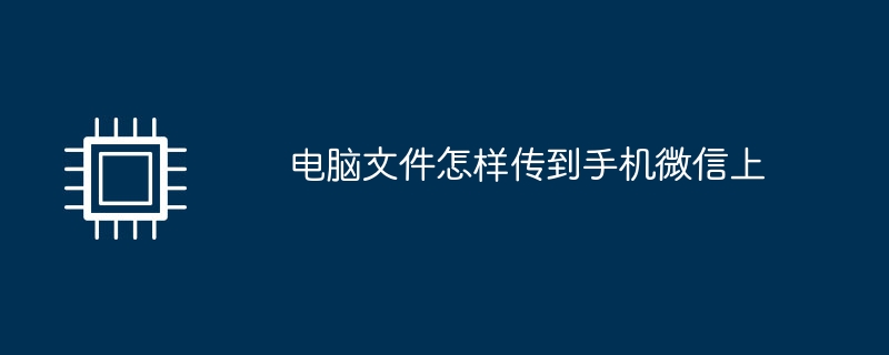 电脑文件怎样传到手机微信上