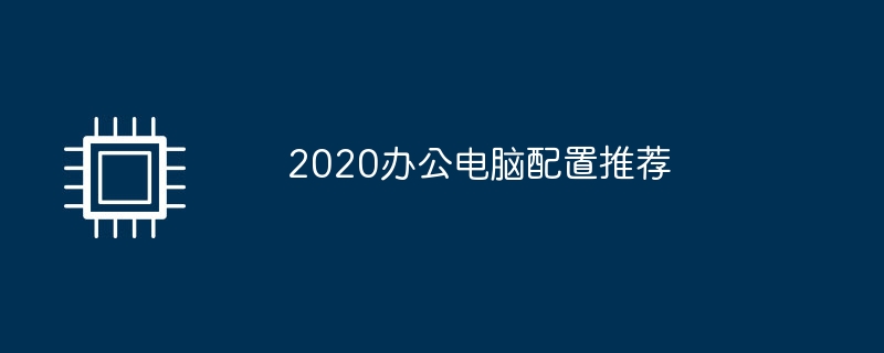 2020办公电脑配置推荐