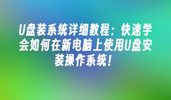 U盘装系统详细教程:快速学会如何在新电脑上使用U盘安装操作系统!