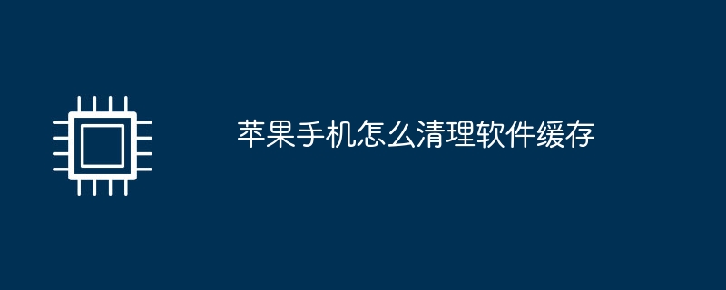 苹果手机怎么清理软件缓存