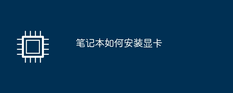笔记本如何安装显卡