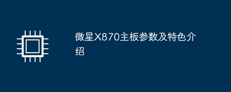 微星X870主板参数及特色介绍