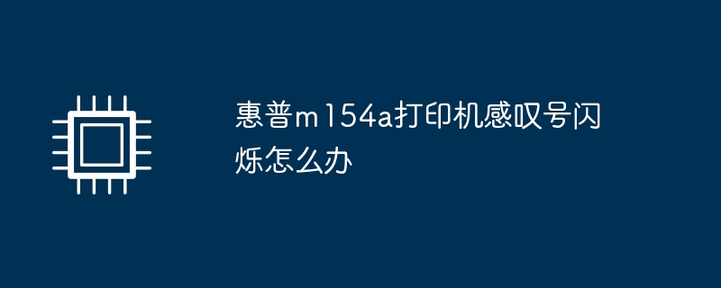 惠普m154a打印机感叹号闪烁怎么办