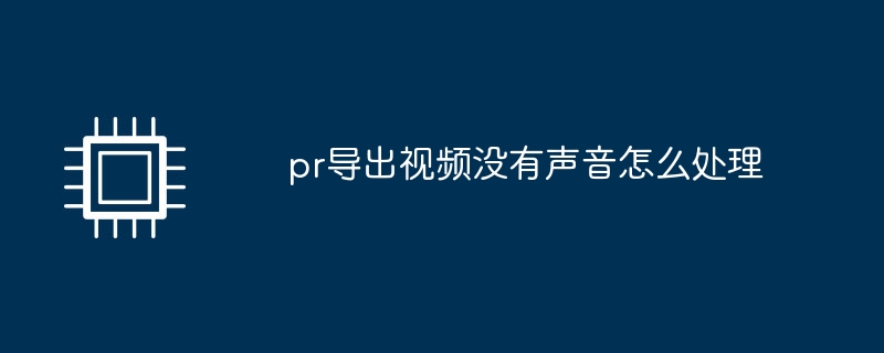 pr导出视频没有声音怎么处理
