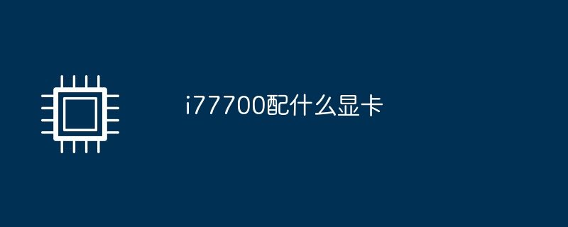 i77700配什么显卡