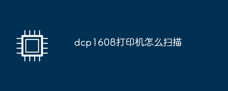 dcp1608打印机怎么扫描