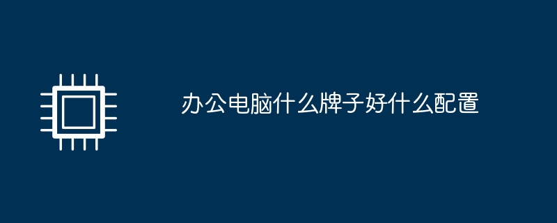 办公电脑什么牌子好什么配置