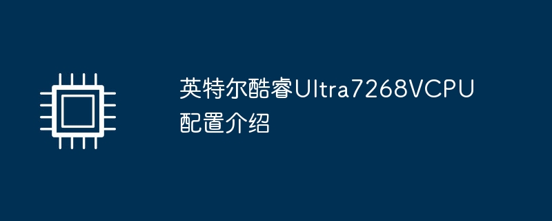 英特尔酷睿Ultra7268VCPU配置介绍