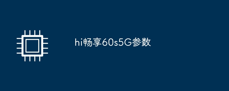 hi畅享60s5G参数