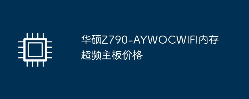 华硕Z790-AYWOCWIFI内存超频主板价格