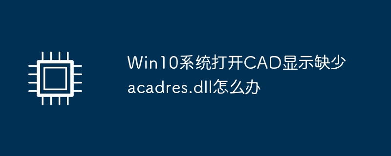 Win10系统打开CAD显示缺少acadres.dll怎么办