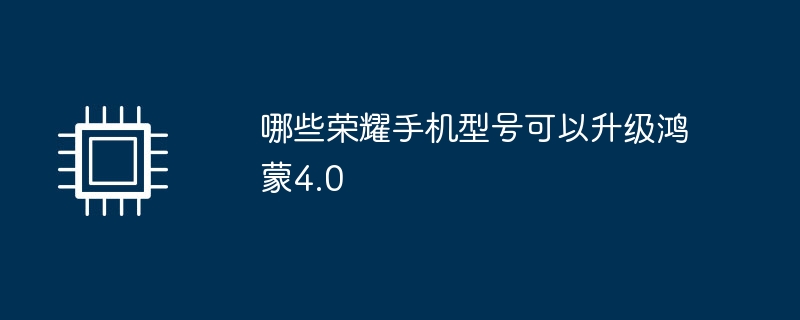 哪些荣耀手机型号可以升级鸿蒙4.0