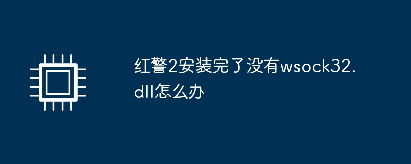 红警2安装完了没有wsock32.dll怎么办