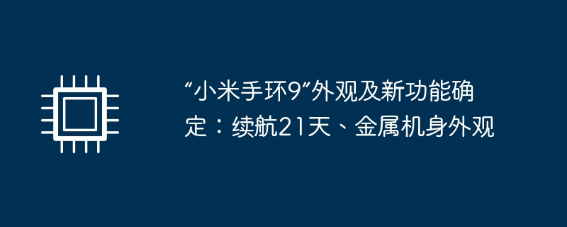 “小米手环9”外观及新功能确定:续航21天、金属机身外观