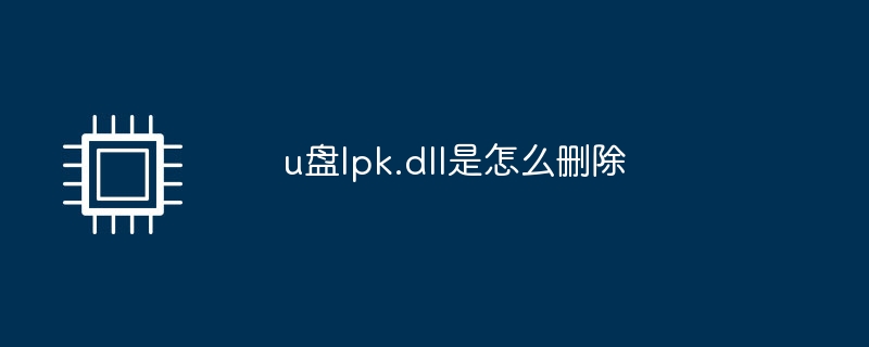 u盘lpk.dll是怎么删除